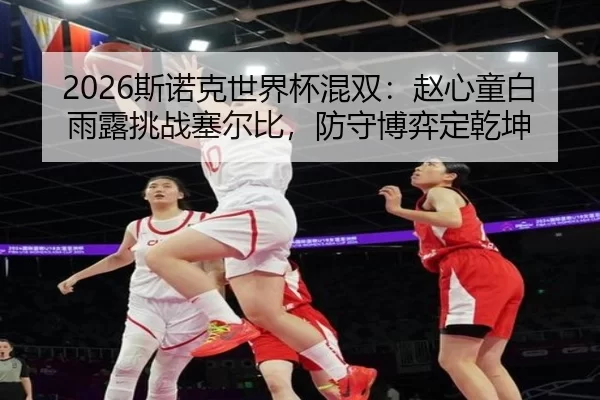 2026斯诺克世界杯混双：赵心童白雨露挑战塞尔比，防守博弈定乾坤